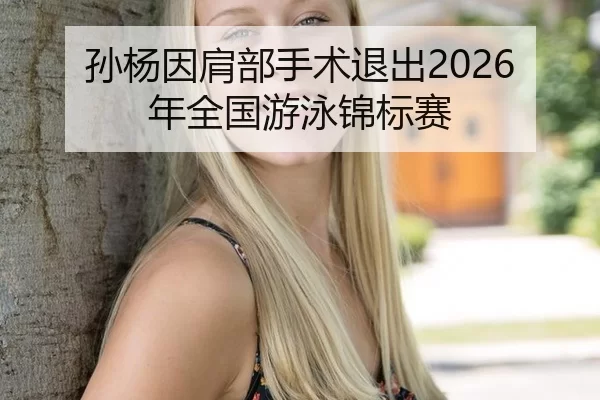 孙杨因肩部手术退出2026年全国游泳锦标赛